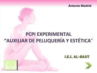 PCPI EXPERIMENTAL “AUXILIAR DE PELUQUERÍA Y ESTÉTICA ” I.E.S. AL-BASIT Antonia Madrid 