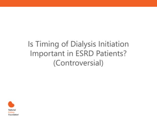 Is Timing of Dialysis Initiation
Important in ESRD Patients?
(Controversial)
 