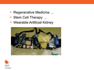 • Regenerative Medicine …
• Stem Cell Therapy …
• Wearable Artificial Kidney
 