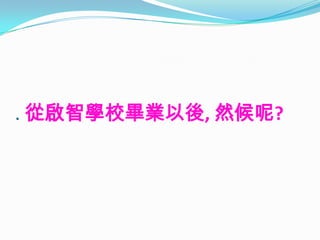 . 從啟智學校畢業以後, 然候呢?
 