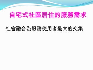 自宅式社區居住的服務需求

社會融合為服務使用者最大的交集
 