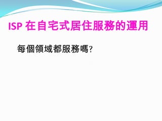 ISP 在自宅式居住服務的運用

每個領域都服務嗎?
 