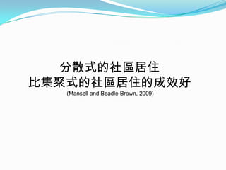 分散式的社區居住
比集聚式的社區居住的成效好
   (Mansell and Beadle-Brown, 2009)
 