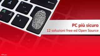 PC più sicuro
12 soluzioni free ed Open Source
FPPT.com
 