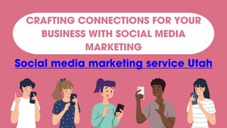 CRAFTING CONNECTIONS FOR YOUR
BUSINESS WITH SOCIAL MEDIA
MARKETING
Social media marketing service Utah
 