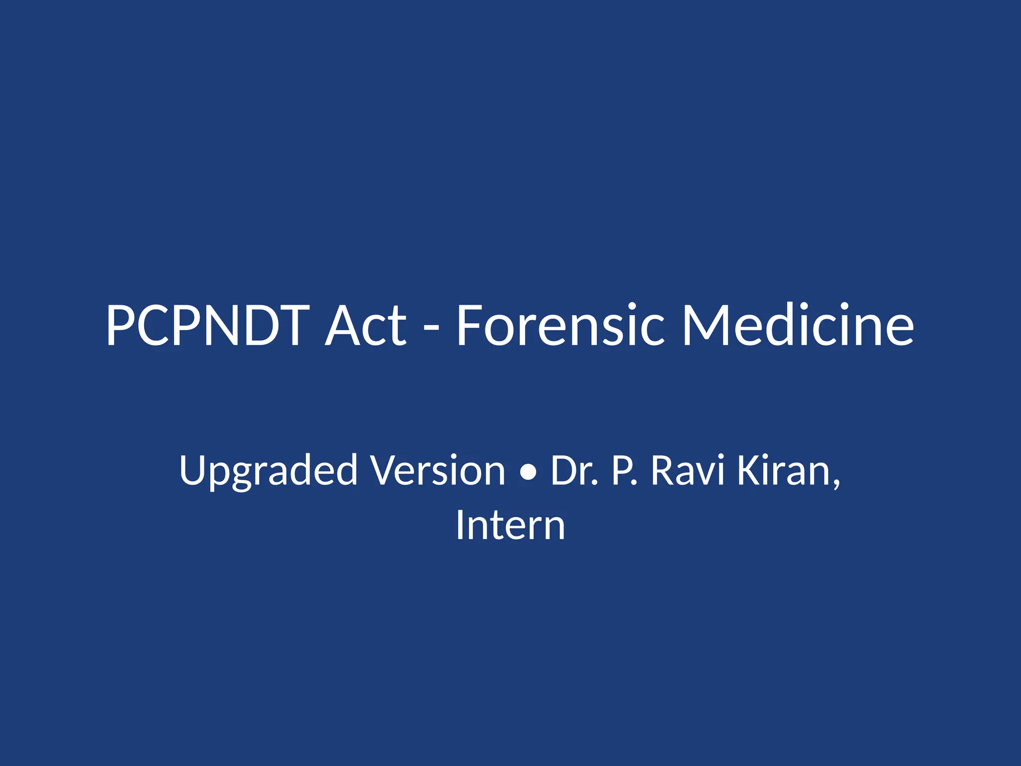 PCPNDT Act - Forensic Medicine
Upgraded Version • Dr. P. Ravi Kiran,
Intern
 