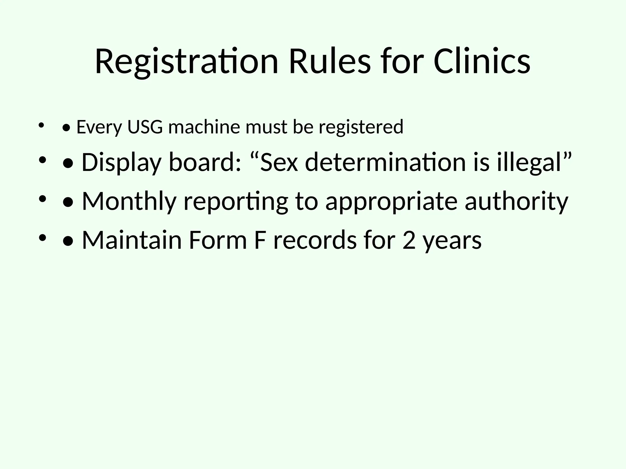 Registration Rules for Clinics
• • Every USG machine must be registered
• • Display board: “Sex determination is illegal”
• • Monthly reporting to appropriate authority
• • Maintain Form F records for 2 years
 
