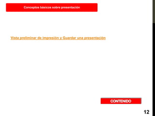 Vista preliminar de impresión y Guardar una presentación
Conceptos básicos sobre presentación
12
 