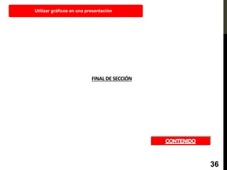 FINAL DE SECCIÓN
Utilizar gráficos en una presentación
36
 