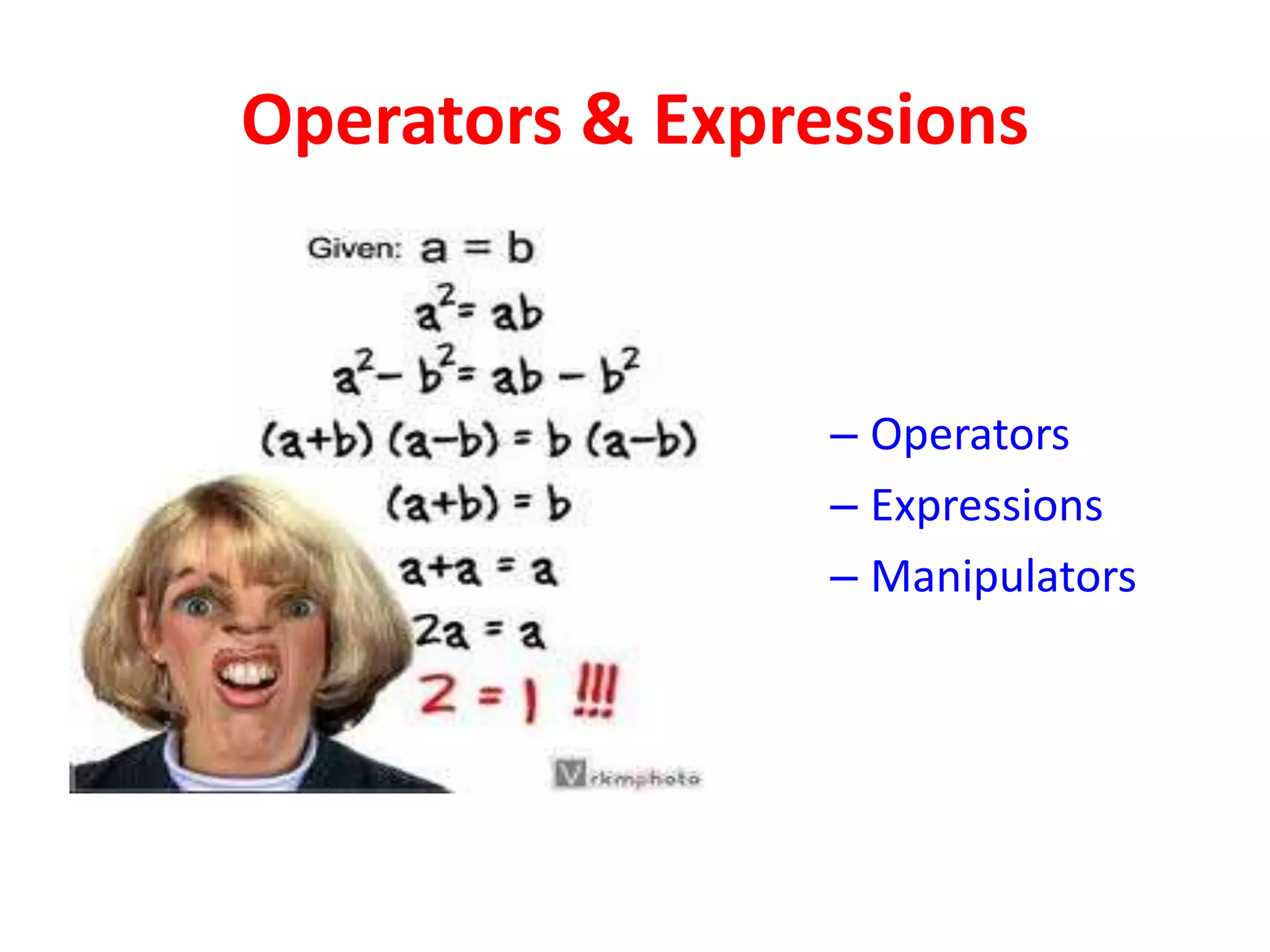 Operators & Expressions
– Operators
– Expressions
– Manipulators
 