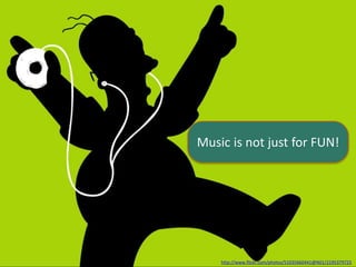 Music is not just for FUN!
http://www.flickr.com/photos/51035660441@N01/2195379725
 