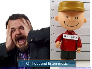 Chill out and listen music
www.flickr.com/photos/49503168860@N01/4257136773 http://www.flickr.com/photos/12836528@N00/4153621948
 