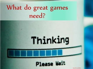 What do great games
need?
https://flic.kr/p/5hb8RQ
 