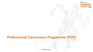 Professional Conversion Programme (PCP)
#ISSLearningFest
 