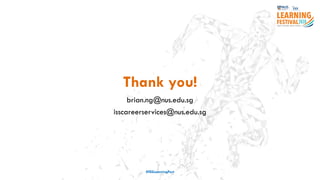 Thank you!
brian.ng@nus.edu.sg
isscareerservices@nus.edu.sg
#ISSLearningFest
 
