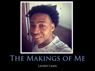 The Makings of Me
Landon Lewis
 