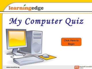 My Computer Quiz Click Here to Begin 