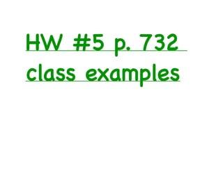 HW #5 p. 732
class examples
 