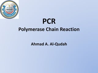 PCR
Polymerase Chain Reaction
Ahmad A. Al-Qudah
 