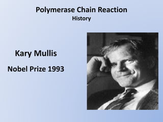 Polymerase Chain Reaction
History
Kary Mullis
Nobel Prize 1993
 