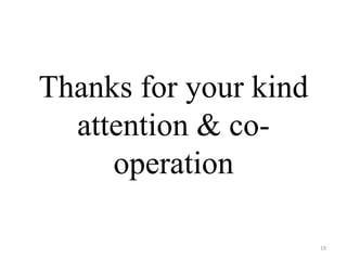 Thanks for your kind
attention & co-
operation
19
 