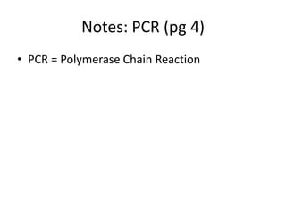 Notes: PCR (pg 4)
• PCR = Polymerase Chain Reaction
 