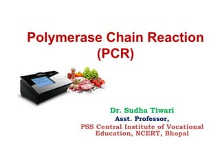 Polymerase Chain Reaction
(PCR)
Dr. Sudha Tiwari
Asst. Professor,
PSS Central Institute of Vocational
Education, NCERT, Bhopal
 
