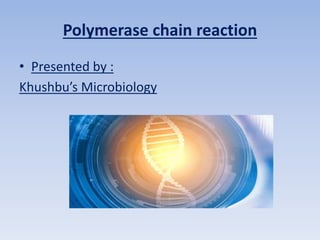 Polymerase chain reaction
• Presented by :
Khushbu’s Microbiology
 