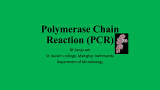 Polymerase Chain
Reaction (PCR)
BY-Sanju sah
St. Xavier’s college, Maitighar, Kathmandu
Department of Microbiology
 