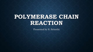POLYMERASE CHAIN
REACTION
Presented by S. Srinethi
 