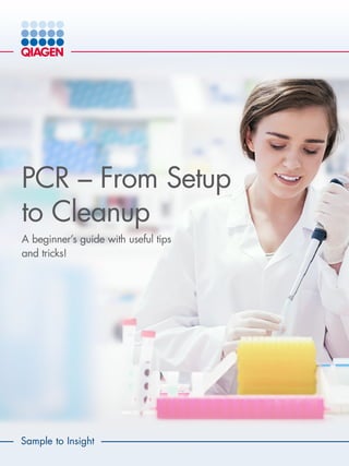 Sample to Insight
PCR – From Setup
to Cleanup
A beginner’s guide with useful tips
and tricks!
 