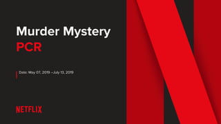 Murder Mystery
PCR
Date: May 07, 2019 –July 13, 2019
 