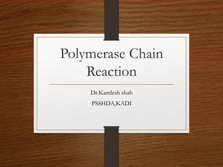 Polymerase Chain
Reaction
Dr.Kamlesh shah
PSSHDA,KADI
 