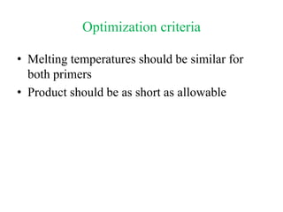Optimization criteria
• Melting temperatures should be similar for
both primers
• Product should be as short as allowable
 