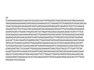CP
TCAGGAGGAAACCCAACACCGCCGCCAGTTGTGGATGCTGGCGCGGACACTAGCAAGGA
TAAGAAAGAGAAAAGCAACAGGGGAAAAGGCCCTGAAAGTTCTGAAGGGTCAGACAACAA
CAACCGTGGAACAGAGAATCAGTCAATGAGAGATAAGGATGTGAATGCTGGTTCCAAAGG
AAAAGTGGTTCCTCGGCTACAAAGGATCACAAAAAGGATGAATTTGCCAATGGTGAGAGG
AAATGTGATCTTGAACTTAGATCATCTGTTAGATTACAAGCCAGAACAAACTGATCTTTTCA
ACACAAGAGCAACAAAGATGCAGTTTGAAATGTGGTACAATGCTGTGAAGAGCGAGTATG
AAATAGATGATGAACAGATGTCAATTGTAATGAATGGCTTTATGGTGTGGTGTATTGATAAT
GGCACTTCACCAGATGTGAATGGTACTTGGGTAATGATGGATGGAGAAGAGCAAGTGGAA
TATCCACTCAAACCAATGGTTGAAAATGCAAAGCCAACACTCCGCCAGATCATGCACCATT
TCTCAGATGCAGCTGAAGCATACATTGAGATGAGAAATTCTGAGAAGCCGTACATGCCTAG
GTACGGATTACTTCGGAATTTGAGGGACAAAAATCTAGCTCGCTACGCTTTTGATTTCTAT
GAAGTGACATCCAAAACGTCGGATCGAGCAAGAGAAGCAGTAGCACAGATGAAGGCAGC
AGCCCTCAGCAACGTTAACAGCAAGTTGTTTGGACTTGATGGTAATGTGGCAACAACCAG
CGAGAATACTGAAAGGCACACTGCAAGGGATGTTAATCAAAACATGCACACACTTCTTGGC
ATGGGCTCCCCGCAG
 