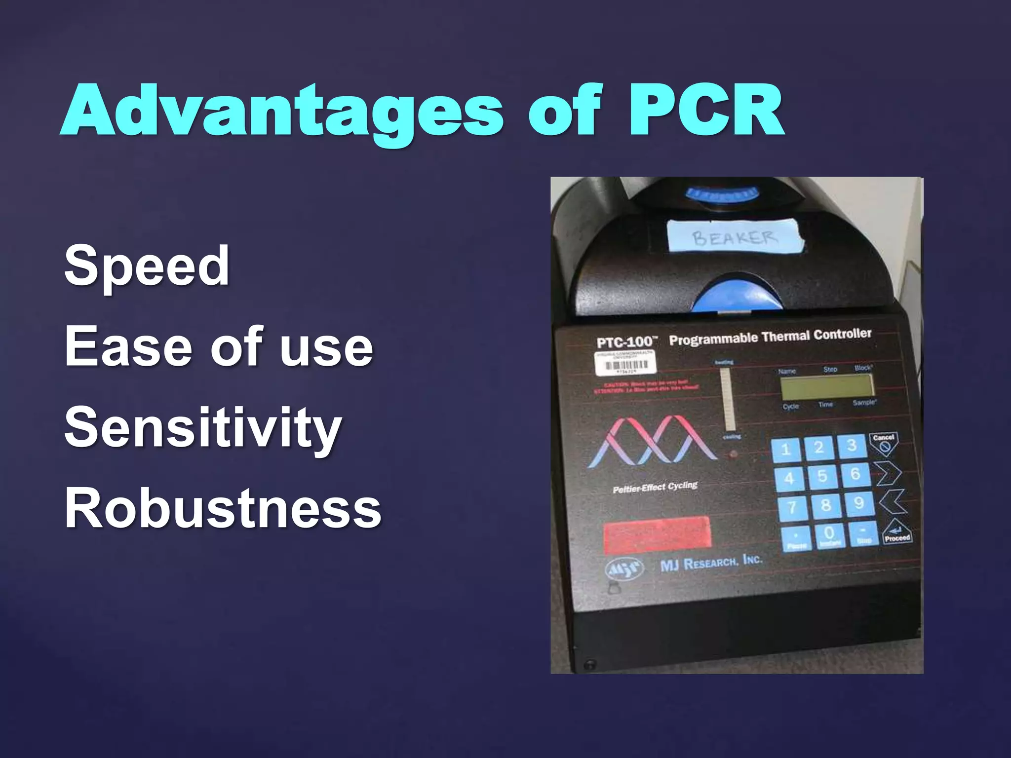 Advantages of PCR
Speed
Ease of use
Sensitivity
Robustness
 