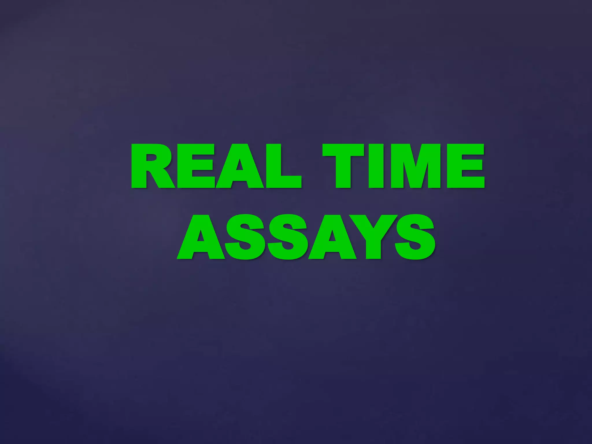 REAL TIME
ASSAYS
 