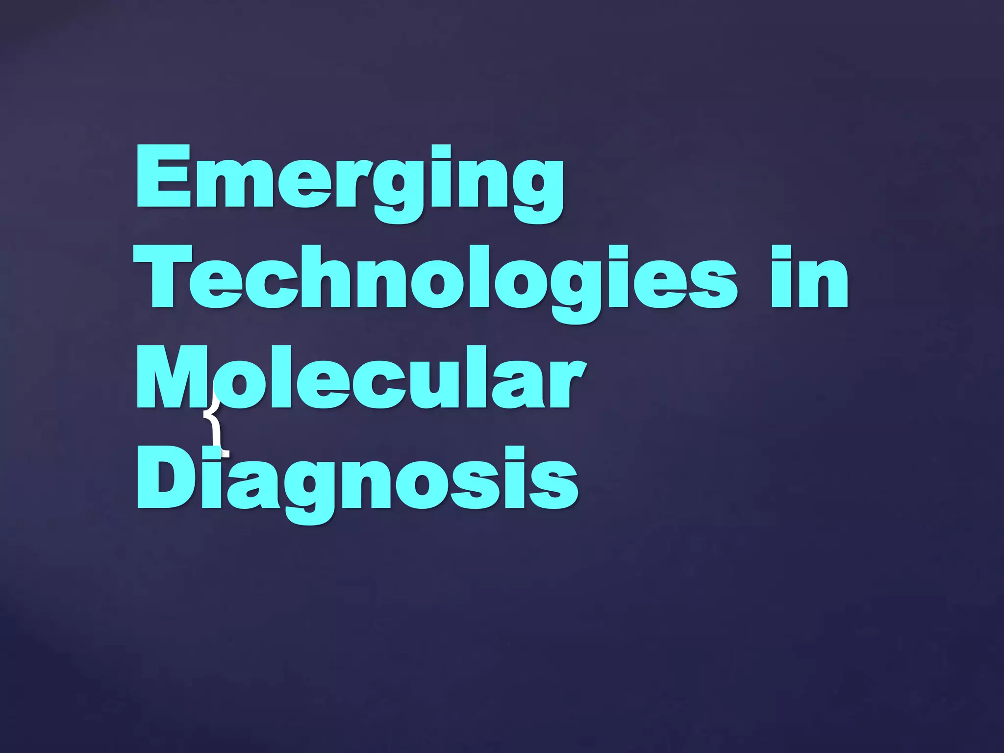 {
Emerging
Technologies in
Molecular
Diagnosis
 
