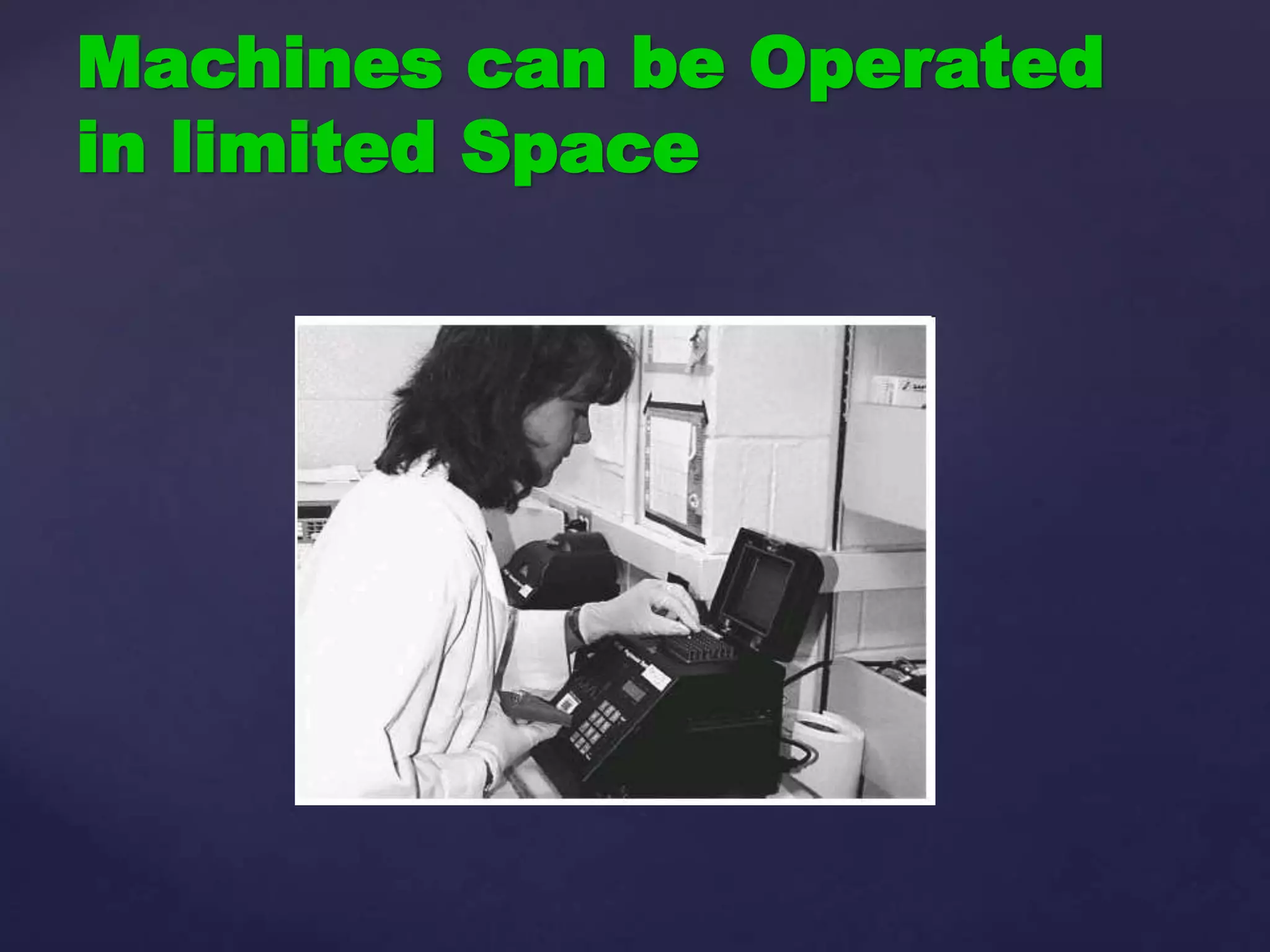 Machines can be Operated
in limited Space
 