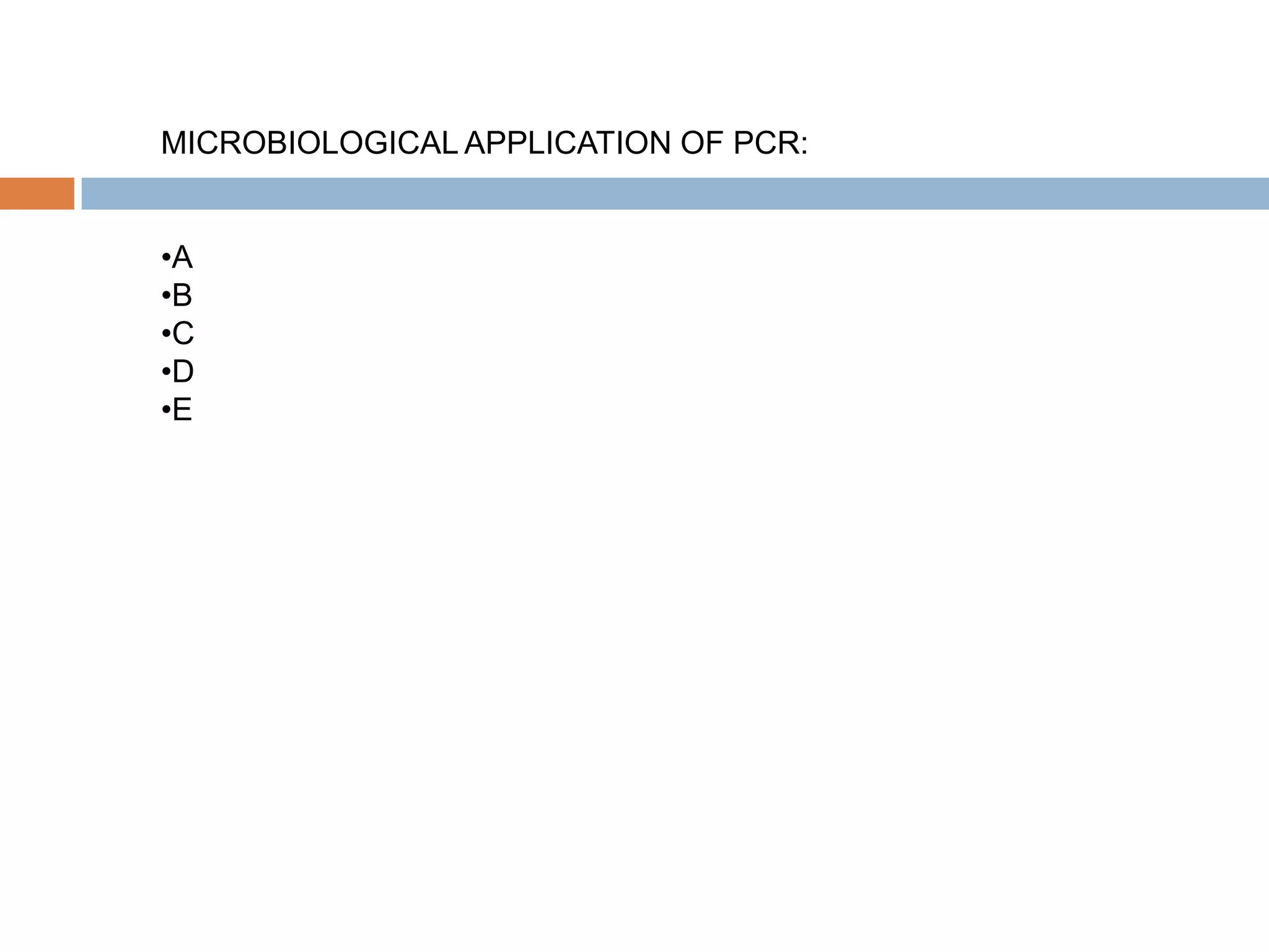 MICROBIOLOGICAL APPLICATION OF PCR:


•A
•B
•C
•D
•E
 