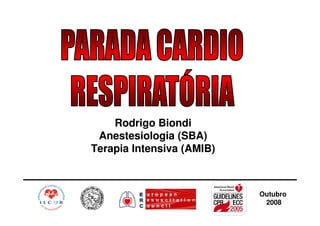 Rodrigo Biondi
 Anestesiologia (SBA)
Terapia Intensiva (AMIB)



                           Outubro
                            2008
 