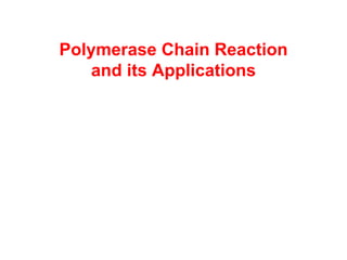 Polymerase Chain Reaction
and its Applications
 
