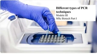 Different types of PCR
techniques
Module III
MSc Biotech Part I
 