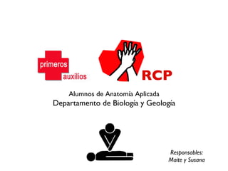 RCP
Alumnos de Anatomía Aplicada
Departamento de Biología y Geología
Responsables:
Maite y Susana
 