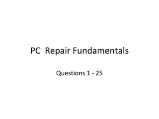 PC  Repair Fundamentals Questions 1 - 25 