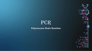 PCR
Polymerase Chain Reaction
 