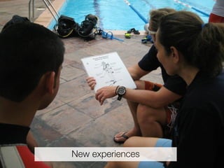 New experiences
 