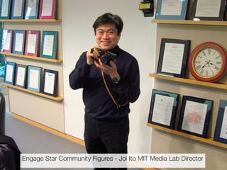 Engage Star Community Figures - Joi Ito MIT Media Lab Director
 
