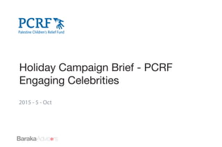 Holiday Campaign Brief - PCRF 
Engaging Celebrities 
2015 - 5 - Oct 
 