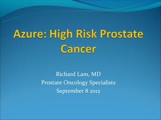 Richard Lam, MD
Prostate Oncology Specialists
      September 8 2012
 